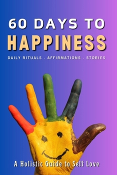 60 Days to Happiness: Mindfulness for Beginners, Daily Rituals with Positive Affirmations and Stories for Stress Relief, Attract Love and Peace (60-Day Journey)