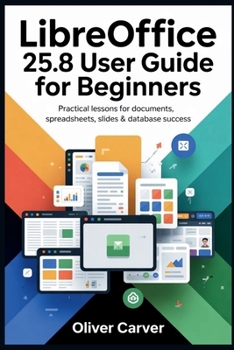 Paperback LibreOffice 25.8 User Guide for Beginners: Practical Lessons for Documents, Spreadsheets, Slides & Database Success Book
