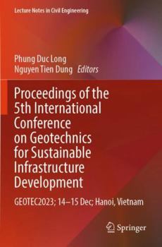 Proceedings of the 5th International Conference on Geotechnics for Sustainable Infrastructure Development: GEOTEC2023; 14–15 Dec; Hanoi, Vietnam (Lecture Notes in Civil Engineering, 395)