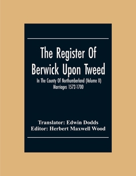 Paperback The Register Of Berwick Upon Tweed In The County Of Northumberland (Volume II) Marriages 1572-1700 Book