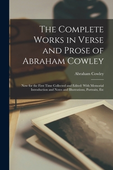 Paperback The Complete Works in Verse and Prose of Abraham Cowley: Now for the First Time Collected and Edited: With Memorial Introduction and Notes and Illustr Book