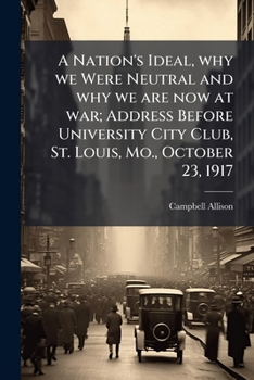 A Nation's Ideal, Why We Were Neutral and Why We Are Now at War; Address Before University City Club, St. Louis, Mo., October 23, 1917