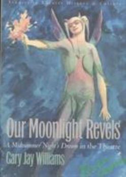 Hardcover Our Moonlight Revels: A Midsummer Night's Dream in the Theater Book