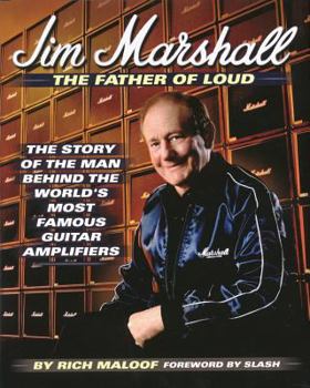 Hardcover Jim Marshall - The Father of Loud: The Story of the Man Behind the World's Most Famous Guitar Amplifiers Book