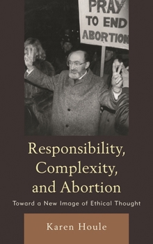 Paperback Responsibility, Complexity, and Abortion: Toward a New Image of Ethical Thought Book
