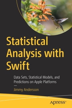 Paperback Statistical Analysis with Swift: Data Sets, Statistical Models, and Predictions on Apple Platforms Book