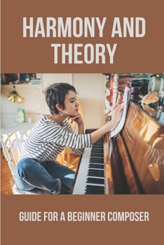 Paperback Harmony And Theory: Guide For A Beginner Composer: Basic Harmony Theory Book