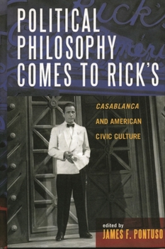 Political Philosophy Comes to Rick's: Casablanca and American Civic Culture (Applications of Political Theory)