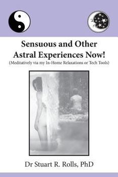 Paperback Sensuous and Other Astral Experiences Now!: Meditatively via my In-Home Relaxations or Tech Tools Book