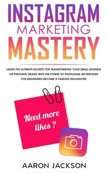 Paperback Instagram Marketing Mastery: Learn the Ultimate Secrets for Transforming Your Small Business or Personal Brand With the Power of Instagram Advertis Book