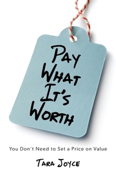 Paperback Pay What It's Worth: You Don't Need to Set a Price on Value Book