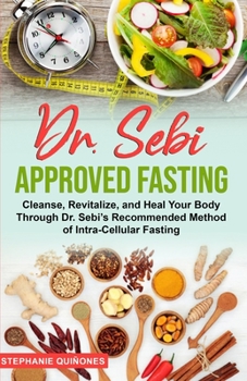 Paperback Dr. Sebi Approved Fasting: Cleanse, Revitalize, and Heal Your Body Through Dr. Sebi's Recommended Method of Intra-cellular Fasting Book