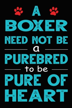 Paperback A Boxer Need Not Be a Purebred to be Pure Of Heart: Cute Boxer lined journal gifts. Best Lined Journal gifts For dog Lovers who Loves Boxer. This Cute Book