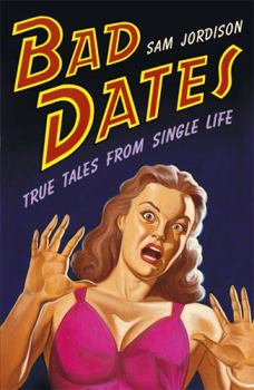 Paperback Bad Dates: True Tales from Single Life. Sam Jordison Book