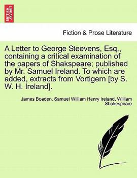 Paperback A Letter to George Steevens, Esq., Containing a Critical Examination of the Papers of Shakspeare; Published by Mr. Samuel Ireland. to Which Are Added, Book