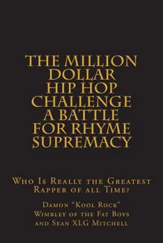 The Million Dollar Hip Hop Challenge: A Battle for Rhyme Supremacy: Who Is Really the Greatest Rapper of all Time?