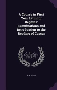 Hardcover A Course in First Year Latin for Regents' Examinations and Introduction to the Reading of Caesar Book