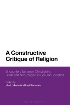 Hardcover A Constructive Critique of Religion: Encounters between Christianity, Islam, and Non-religion in Secular Societies Book