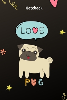 Notebook Love Pug: Blank lined journal to write in ideas, Novelty gift for pet lovers, friends, mom, dad, family, and coworker