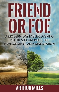 Paperback Friend or Foe: A Fable Covering Politics, Economics, the Environment, and Immigration Book