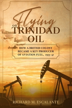 Flying on Trinidad Oil: How a British Colony Became a Key Producer of Aviation Fuel, 1933-41