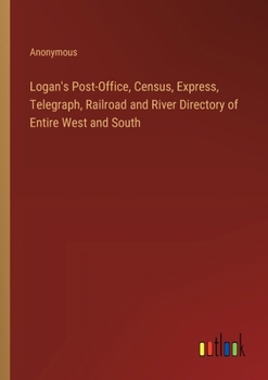 Paperback Logan's Post-Office, Census, Express, Telegraph, Railroad and River Directory of Entire West and South Book
