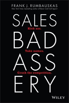 Hardcover Sales Badassery: Kick Ass. Take Names. Crush the Competition. Book