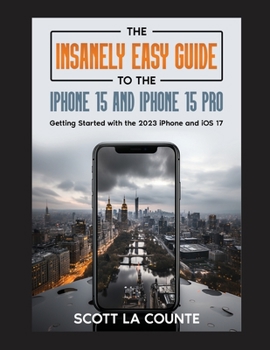 Paperback The Insanely Easy Guide to iPhone 15 and iPhone 15 Pro: Getting Started with the 2023 iPhone and iOS 17 Book