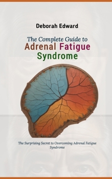 Paperback The Complete Guide to Adrenal Fatigue Syndrome: The Surprising Secret to Overcoming Adrenal Fatigue Syndrome Book