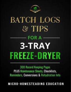 Paperback Batch Logs & Tips for a 3-Tray Freeze-Dryer: 300 Record Keeping Pages plus Maintenance Sheets, Checklists, Reminders, Conversions & Rehydration Info Book