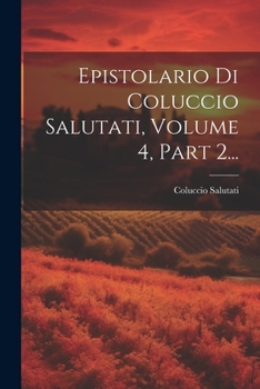 Paperback Epistolario Di Coluccio Salutati, Volume 4, Part 2... [Italian] Book