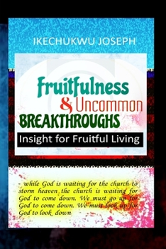 Fruitfulness and Uncommon Breakthroughs: Insight for Fruitful Living