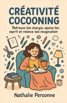 Paperback Créativité cocooning: Retrouve ton énergie, apaise ton esprit et relance ton imagination: Un guide sensible, drôle et apaisant pour te reconnecter à t [French] Book