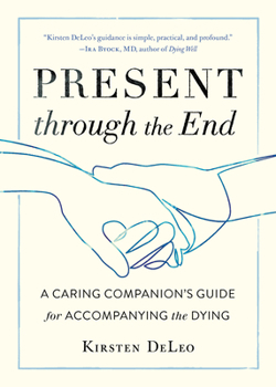 Paperback Present Through the End: A Caring Companion's Guide for Accompanying the Dying Book