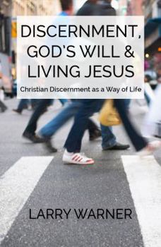 Paperback Discernment, God's Will & Living Jesus: Christian Discernment as a Way of Life Book