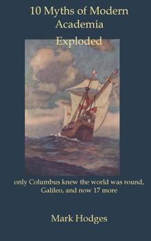 Paperback 10 Myths of Modern Academia Exploded: only Columbus knew the world was round and 9 more Book