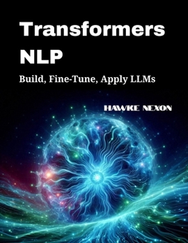 Paperback Transformers NLP: Build, Fine-Tune, Apply LLMs Book