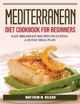 Paperback Mediterranean Diet Cookbook for Beginners: Easy Breakfast Recipes Including a 28-Day Meal Plan Book