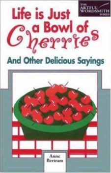 Paperback Life is Just a Bowl of Cherries: And Other Delicious Sayings Book
