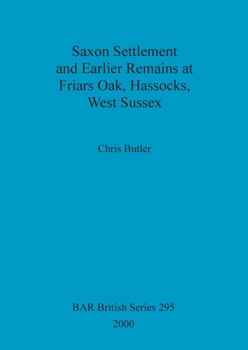 Paperback Saxon Settlement and Earlier Remains at Friars Oak, Hassocks, West Sussex Book