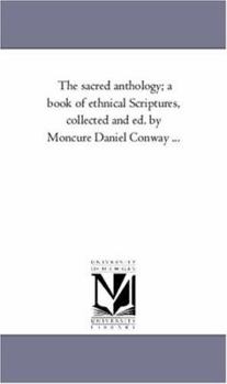Paperback The Sacred Anthology; A Book of Ethnical Scriptures, Collected and Ed. by Moncure Daniel Conway ... Book
