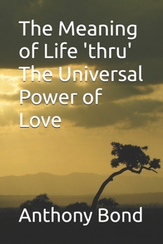 Paperback The Meaning of Life 'thru' The Universal Power of Love Book