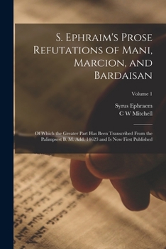 Paperback S. Ephraim's Prose Refutations of Mani, Marcion, and Bardaisan: Of Which the Greater Part has Been Transcribed From the Palimpsest B. M. add. 14623 an Book