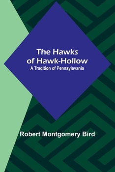 The Hawks of Hawk-hollow. A Tradition of Pennsylvania; 1-2