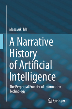 Hardcover A Narrative History of Artificial Intelligence: The Perpetual Frontier of Information Technology Book