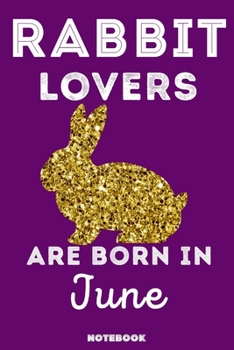 Rabbit Lovers Are Born In June: 120 Pages, 6x9, Soft Cover, Matte Finish, Lined Rabbit Journal, Funny Rabbit Notebook for Women, Gift