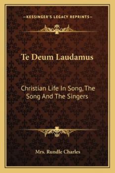 Paperback Te Deum Laudamus: Christian Life In Song, The Song And The Singers Book