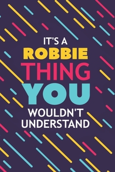 IT'S A ROBBIE THING YOU WOULDN'T UNDERSTAND: Lined Notebook / Journal Gift, 120 Pages, 6x9, Soft Cover, Glossy Finish
