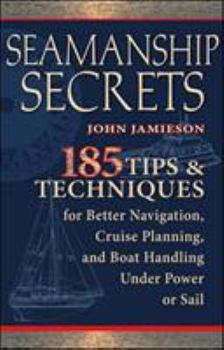 Paperback Seamanship Secrets: 185 Tips & Techniques for Better Navigation, Cruise Planning, and Boat Handling Under Power or Sail Book
