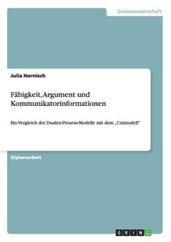 Paperback Fähigkeit, Argument und Kommunikatorinformationen: Ein Vergleich der Dualen-Prozess-Modelle mit dem "Unimodell" [German] Book